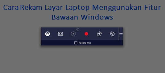 Cara Rekam Layar Laptop Menggunakan Fitur Bawaan Windows Id