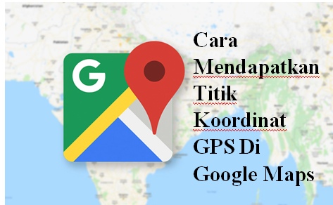 Cara Medapatkan Titik Koordinat GPS Di Google Maps