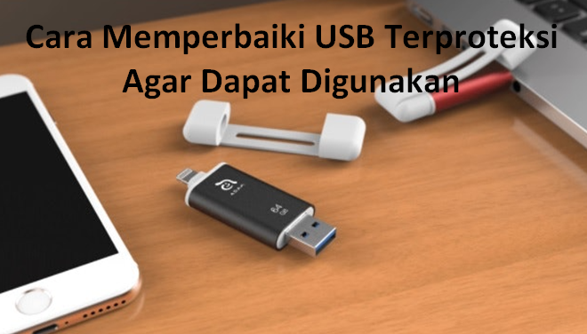 Cara Memperbaiki USB Terproteksi Agar Dapat Digunakan
