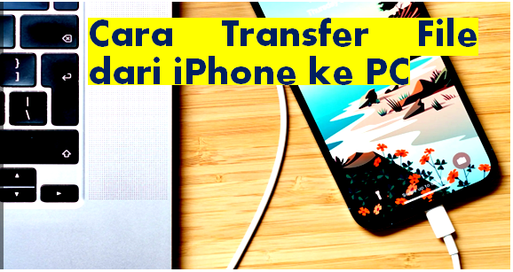 Cara Transfer File dari iPhone ke PC