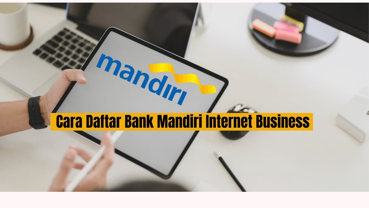 Cara Daftar Bank Mandiri Internet Business