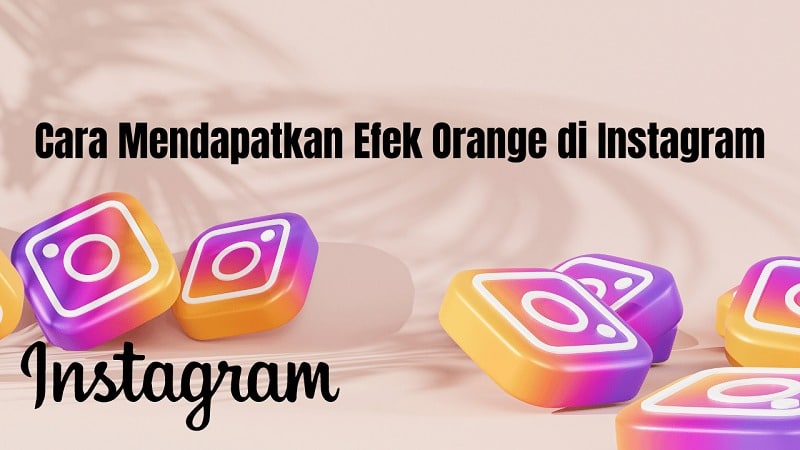 Cara Mendapatkan Efek Orange di Instagram